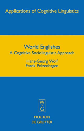 World Englishes: A Cognitive Sociolinguistic Approach (Applications of Cognitive Linguistics [ACL], 8) (9783110196337) by Wolf, Hans-Georg; Polzenhagen, Frank