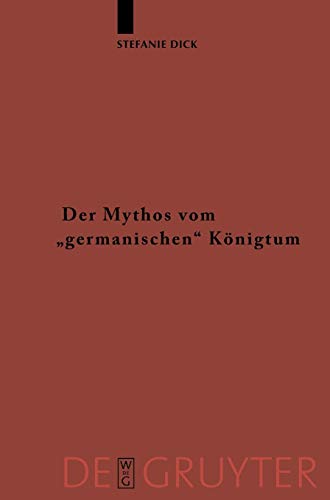 Der Mythos vom "germanischen" KÃ¶nigtum: Studien zur Herrschaftsorganisation bei den germanischsprachigen Barbaren bis zum Beginn der ... Altertumskunde, 60) (German Edition) (9783110200348) by Dick, Stefanie