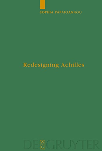 Redesigning Achilles: 'Recycling' the Epic Cycle in the 'Little Iliad' (Ovid, Metamorphoses 12.1-13.622) (Untersuchungen zur antiken Literatur und Geschichte, 89) (9783110200485) by Papaioannou, Sophia