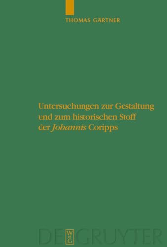 Untersuchungen zur Gestaltung und zum historischen Stoff der "Johannis" Coripps (Untersuchungen zur antiken Literatur und Geschichte, 90) (German Edition) (9783110201079) by GÃ¤rtner, Thomas