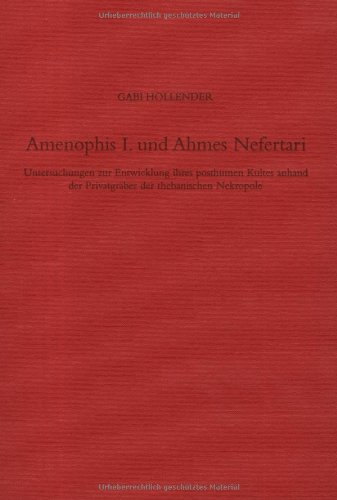 9783110204612: Amenophis I. Und Ahmes Nefertari: Untersuchungen Zur Entwichlung Ihres Posthuman Kultes Anhand Der Privatgraber Der Thebanischen Nekropole (Deutsches ... Institut Abteilung Kairo; Sonderschrift)