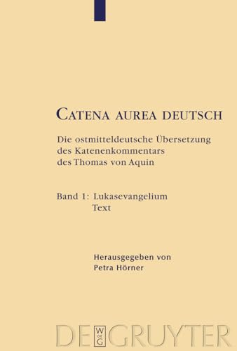 Catena Aurea Deutsch. Die ostmitteldeutsche Übersetzung des Katenenkommentars des Thomas von Aquin. Band 1: Lukasevangelium - Text - Hörner, Peter