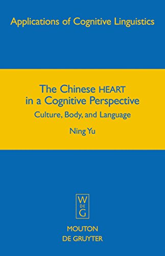 The Chinese HEART in a Cognitive Perspective: Culture, Body, and Language (Applications of Cognitive Linguistics [ACL], 12) (9783110205169) by Yu, Ning