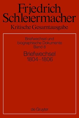 Beispielbild fr Friedrich Daniel Ernst Schleiermacher: Briefwechsel 1804-1806 (Briefe 1831-2172) (Abteilung - Briefwechsel Und Biographische Dokumente) zum Verkauf von Thomas Emig