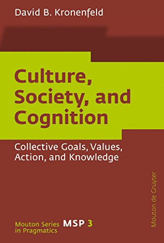 Culture, Society, and Cognition: Collective Goals, Values, Action, and Knowledge (Mouton Series in Pragmatics [MSP], 3) (9783110206074) by Kronenfeld, David B.