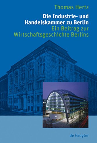 Die Industrie- und Handelskammer zu Berlin: Ein Beitrag zur Wirtschaftsgeschichte Berlins (German Edition) (9783110206692) by Hertz, Thomas