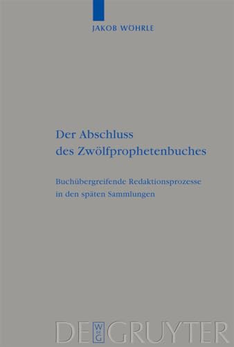 Der Abschluss des ZwÃ¶lfprophetenbuches: BuchÃ¼bergreifende Redaktionsprozesse in den spÃ¤ten Sammlungen (Beihefte zur Zeitschrift fÃ¼r die alttestamentliche Wissenschaft, 389) (German Edition) (9783110206746) by WÃ¶hrle, Jakob