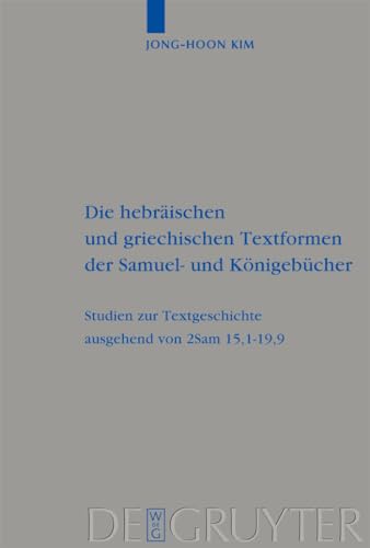 Die hebrÃ¤ischen und griechischen Textformen der Samuel- und KÃ¶nigebÃ¼cher: Studien zur Textgeschichte ausgehend von 2Sam 15,1-19,9 (Beihefte zur ... Wissenschaft, 394) (German Edition) (9783110208764) by Kim, Jong-Hoon