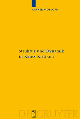 Struktur und Dynamik in Kants Kritiken (Kantstudien-Erganzungshefte) - Werner Moskopp