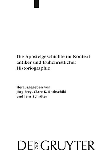 Die Apostelgeschichte im Kontext antiker und frÃ¼hchristlicher Historiographie (Beihefte zur Zeitschrift fÃ¼r die neutestamentliche Wissenschaft, 162) (German Edition) (9783110216318) by Frey, JÃ¶rg; Rothschild, Clare K.; SchrÃ¶ter, Jens