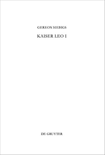 Kaiser Leo I : Das oströmische Reich in den ersten drei Jahren seiner Regierung (457-460 n. Chr. ...