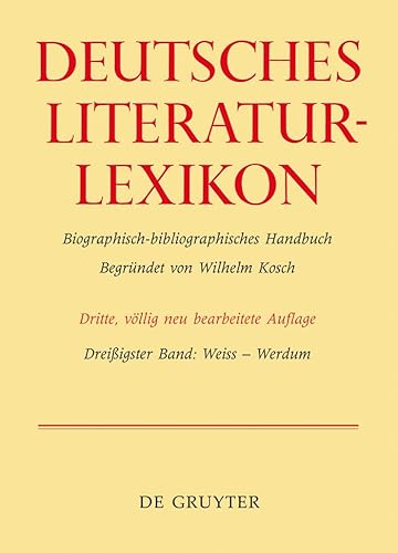 Deutsches Literatur-Lexikon. Bd.30 Weiss - Werdum - Achnitz, Wolfgang|Hagestedt, Lutz|Müller, Mario|Ort, Claus-Michael|Sdzuj, Reimund B.|Kosch, Wilhelm