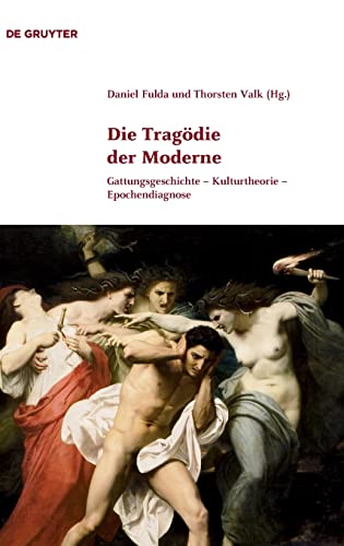 Die Tragödie der Moderne: Gattungsgeschichte - Kulturtheorie - Epochendiagnose. - Fulda, Daniel und Thorsten Valk