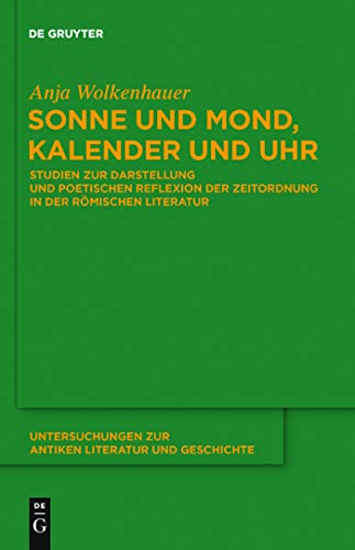 9783110247121: Sonne und Mond, Kalender und Uhr: Studien zur Darstellung und poetischen Reflexion der Zeitordnung in der rmischen Literatur (Untersuchungen zur ... und Geschichte, 103) (German Edition)