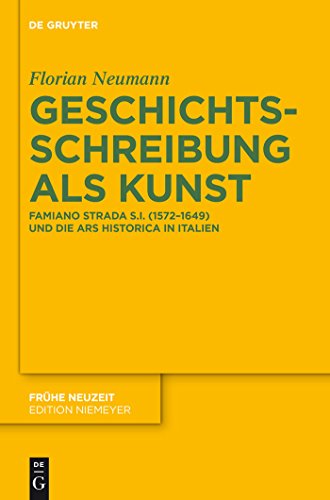 Geschichtsschreibung als Kunst. Famiano Strada S.I. (1572-1649) und die ars historica in Italien ...