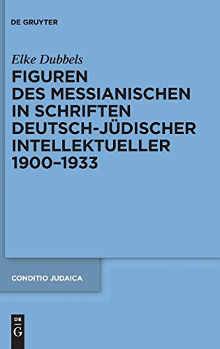 9783110258233: Figuren des Messianischen in Schriften deutsch-jdischer Intellektueller 1900-1933: 79 (Conditio Judaica, 79)