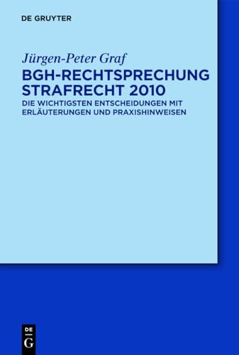 BGH-Rechtsprechung Strafrecht 2010 : Die wichtigsten Entscheidungen mit Erläuterungen und Praxishinweisen - Jürgen-Peter Graf