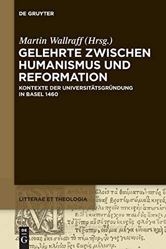 Stock image for Gelehrte Zwischen Humanismus Und Reformation: Kontexte Der Universit Tsgr Ndung in Basel 1460: Kontexte der Universittsgrndung in Basel 1460 for sale by Winghale Books