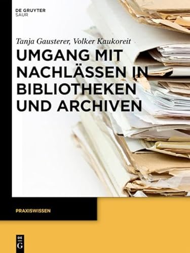 Umgang mit NachlÃ¤ssen in Bibliotheken und Archiven (Praxiswissen) (German Edition) (9783110269536) by Kaukoreit, Volker / Gausterer, Tanja