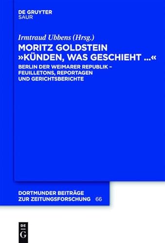 9783110274417: Moritz Goldstein "Kunden, Was Geschieht...": Berlin Der Weimarer Republik - Feuilletons, Reportagen Und Gerichtsberichte (Dortmunder Beitrage Zur Zeitungsforschung)