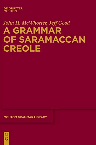 A Grammar of Saramaccan Creole (Mouton Grammar Library [MGL], 56) (9783110276435) by McWhorter, John; Good, Jeff