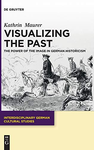Beispielbild fr Visualizing the Past : The Power of the Image in German Historicism zum Verkauf von Buchpark