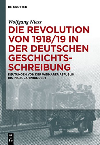 Die Revolution Von 191819 in Der Deutschen Geschichtsschreibung Deutungen Von Der Weimarer Republik Bis Ins 21 Jahrhundert - Niess, Wolfgang