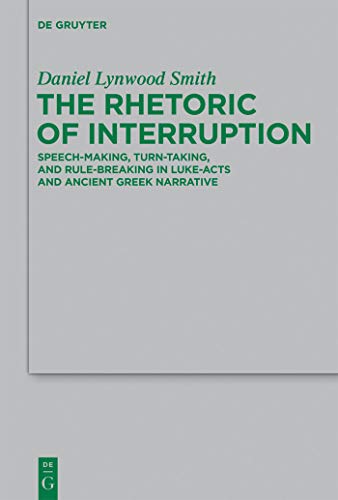 Stock image for The Rhetoric of Interruption Speech-Making, Turn-Taking, and Rule-Breaking in Luke-Acts and Ancient Greek Narrative for sale by Buchpark