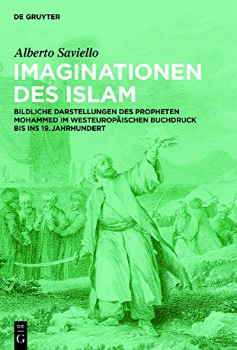 9783110311624: Imaginationen des Islam: Bildliche Darstellungen des Propheten Mohammed im westeuropischen Buchdruck bis ins 19. Jahrhundert
