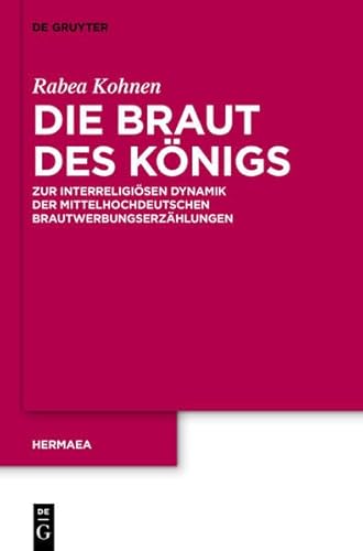 9783110314816: Die Braut Des Konigs: Zur Interreligiosen Dynamik Der Mittelhochdeutschen Brautwerbungserzahlungen (Hermaea. Neue Folge)