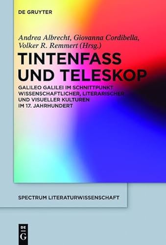 Tintenfass und Teleskop: Galileo Galilei im Schnittpunkt wissenschaftlicher, literarischer und visueller Kulturen im 17. Jahrhundert (spectrum Literaturwissenschaft/spectrum Literature) - Albrecht Andrea, Cordibella Giovanna, Remmert Volker R.