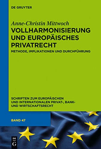 Beispielbild fr Vollharmonisierung und Europisches Privatrecht: Methode, Implikationen und Durchfhrung (Schriften zum Europischen und Internationalen Privat-, Bank- und Wirtschaftsrecht, Band 47) zum Verkauf von medimops