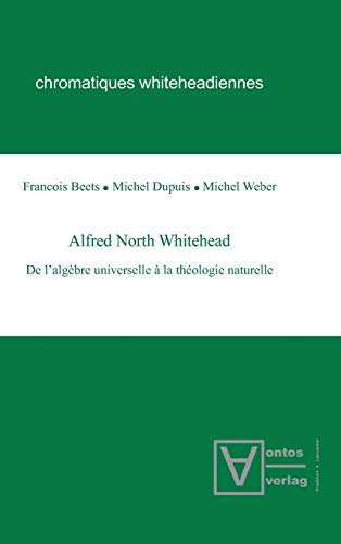9783110321678: Alfred North Whitehead: De l’algbre universelle  la thologie naturelle (Chromatiques whiteheadiennes, 2) (French Edition)