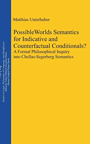 Possible Worlds Semantics for Indicative and Counterfactual Conditionals?: A Formal Philosophical Inquiry into Chellas-Segerberg Semantics (Logos, 21) (9783110323085) by Unterhuber, Matthias