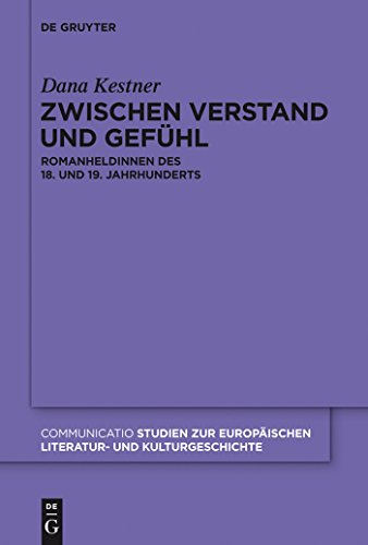 Zwischen Verstand und Gefühl Romanheldinnen des 18. und 19. Jahrhunderts - Kestner, Dana