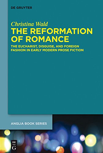 Beispielbild fr The Reformation of Romance: The Eucharist, Disguise, and Foreign Fashion in Early Modern Prose Fiction (Buchreihe Der Anglia / Anglia Book Series): 44 zum Verkauf von AwesomeBooks