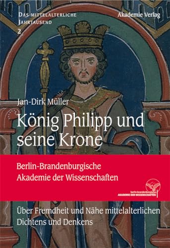 Beispielbild fr Knig Philipp und seine Krone: ber Fremdheit und Nhe mittelalterlichen Dichtens und Denkens (Das mittelalterliche Jahrtausend, 2) (German Edition) zum Verkauf von Books Unplugged