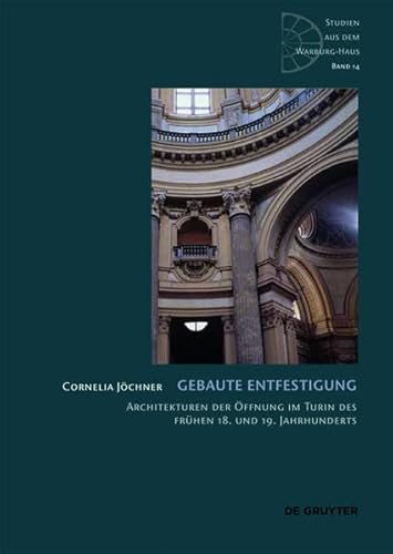 9783110347708: Gebaute Entfestigung: Architekturen Der Offnung Im Turin Des Fruhen 18. Und 19. Jahrhunderts (Schriften Des Warburg-Archivs Im Kunstgeschichtlichen Semina)