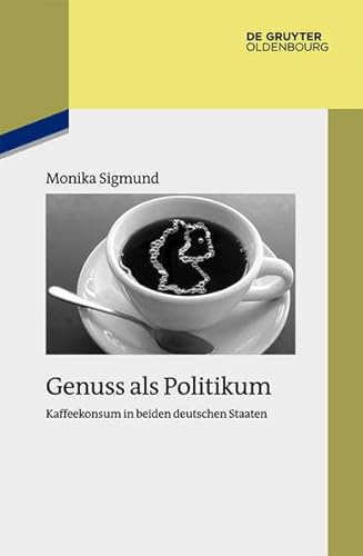 9783110348743: Genuss ALS Politikum: Kaffeekonsum in Beiden Deutschen Staaten (Studien Zur Zeitgeschichte)
