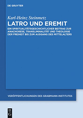 Latro und Eremit. Ein spiritualitätsgeschichtlicher Beitrag zur Anachorese, Transliminalität und ...