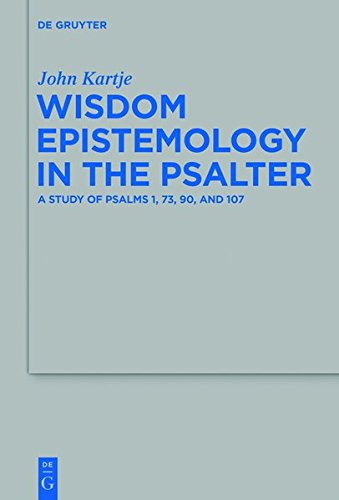 9783110352979: Wisdom Epistemology in the Psalter: A Study of Psalms 1, 73, 90, and 107: 472 (Beihefte zur Zeitschrift fur die Alttestamentliche Wissenschaft)