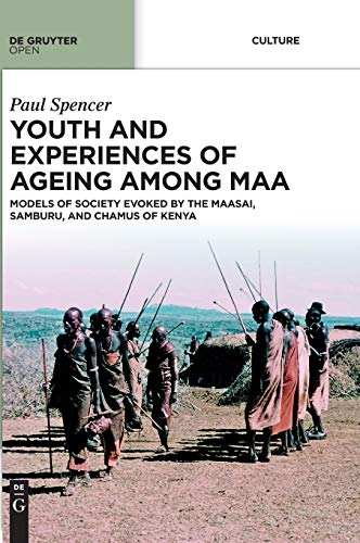 9783110372328: Youth and Experiences of Ageing Among Maa: Models of Society Evoked by the Maasai, Samburu, and Chamus of Kenya