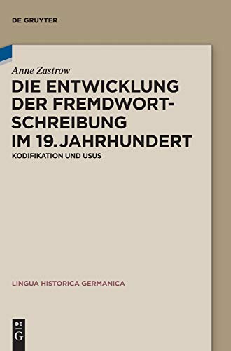9783110401462: Die Entwicklung der Fremdwortschreibung im 19. Jahrhundert: Kodifikation und Usus: 11 (Lingua Historica Germanica)
