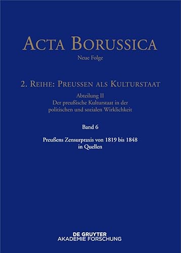 9783110409130: Acta Borussica - Neue Folge, Band 6, Preuens Zensurpraxis von 1819 bis 1848 in Quellen