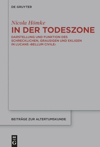 9783110419566: In der Todeszone: Darstellung und Funktion des Schrecklichen, Grausigen und Ekligen in Lucans ›Bellum Civile‹ (Beitrge zur Altertumskunde, 347) (German Edition)