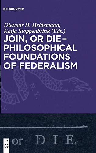 Imagen de archivo de Join, or Die - Philosophical Foundations of Federalism: Philosophical Foundations of Federalism [Hardcover] Heidemann, Dietmar and Stoppenbrink, Katja a la venta por The Compleat Scholar