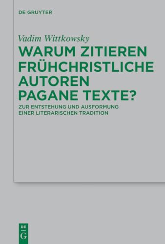 9783110430967: Warum zitieren frhchristliche Autoren pagane Texte?: Zur Entstehung Und Ausformung Einer Literarischen Tradition: 218 (Beihefte Zur Zeitschrift Fr die Neutestamentliche Wissensch)