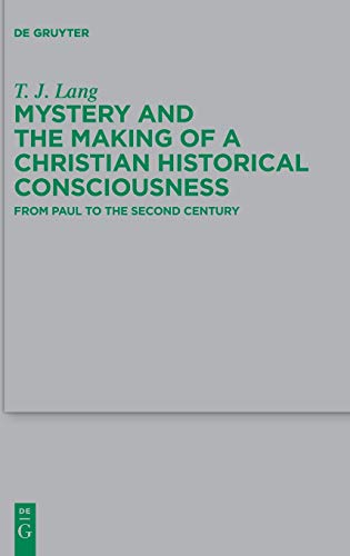 9783110442670: Mystery and the Making of a Christian Historical Consciousness: From Paul to the Second Century: 219 (Beihefte zur Zeitschrift fur die Neutestamentliche Wissenschaft, 219)