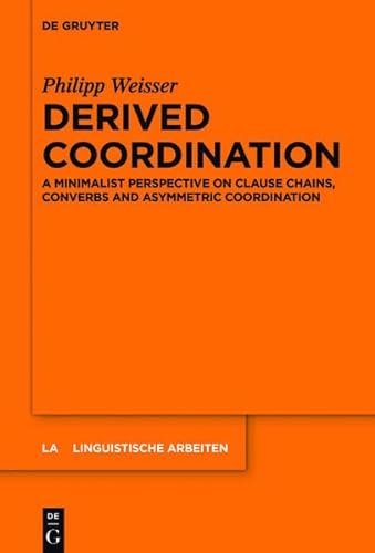 9783110443585: Derived Coordination: A Minimalist Perspective on Clause Chains, Converbs and Asymmetric Coordination: 561