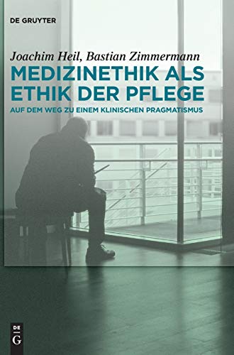 9783110447910: Medizinethik Als Ethik Der Pflege: Auf Dem Weg Zu Einem Klinischen Pragmatismus